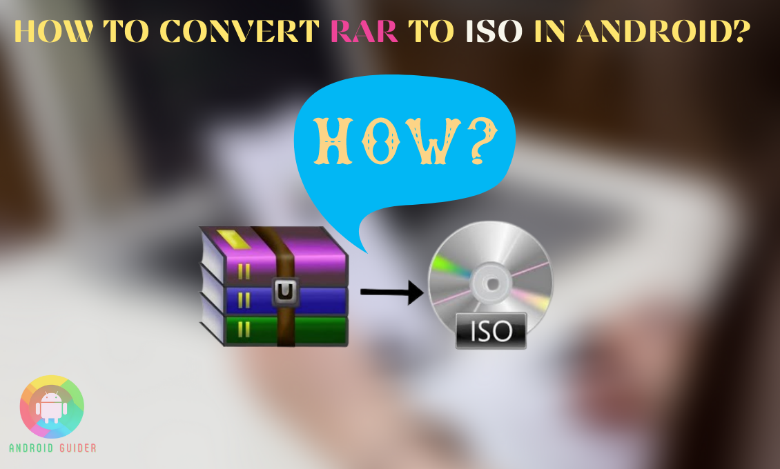 How To Convert RAR To ISO In Android
