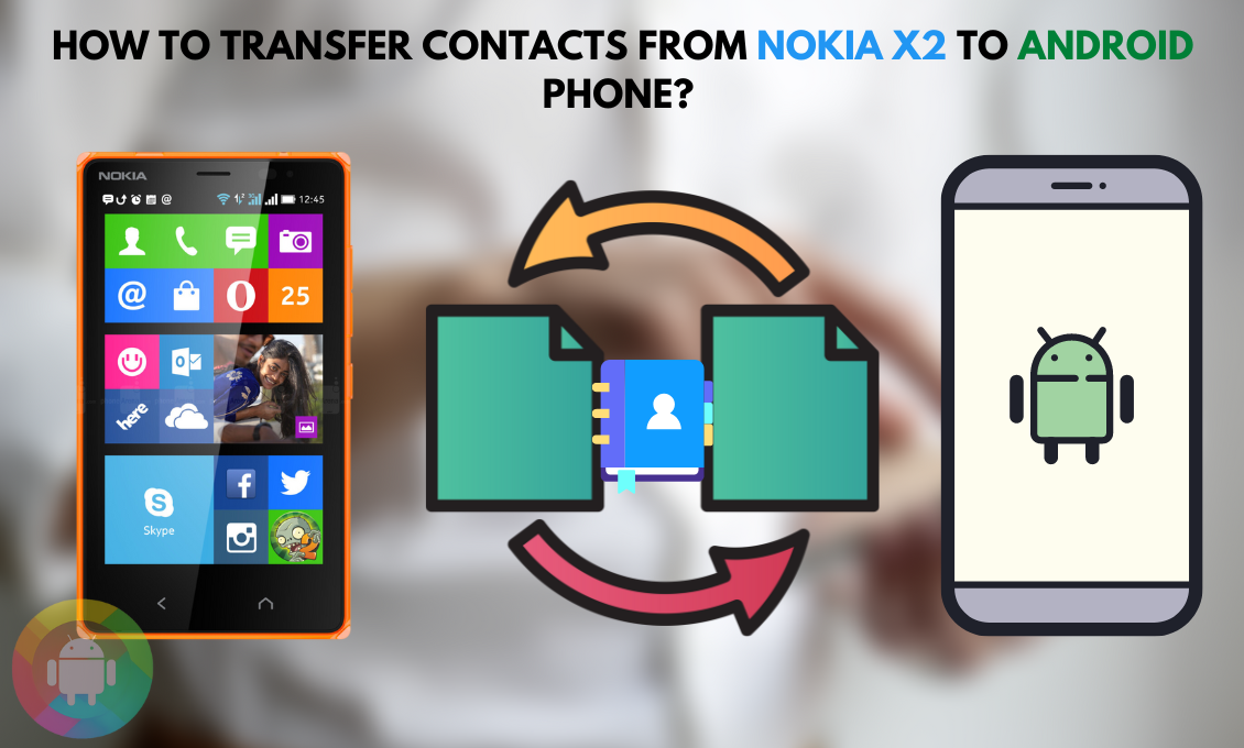 How To Transfer Contacts from Nokia X2 To Android Phone