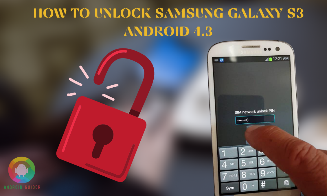 How to Unlock Samsung Galaxy S3 Android 4.3
