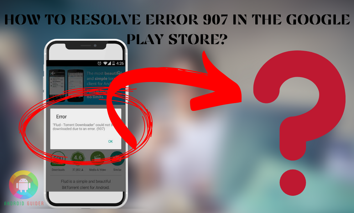 How to Resolve Error 907 in the Google Play Store
