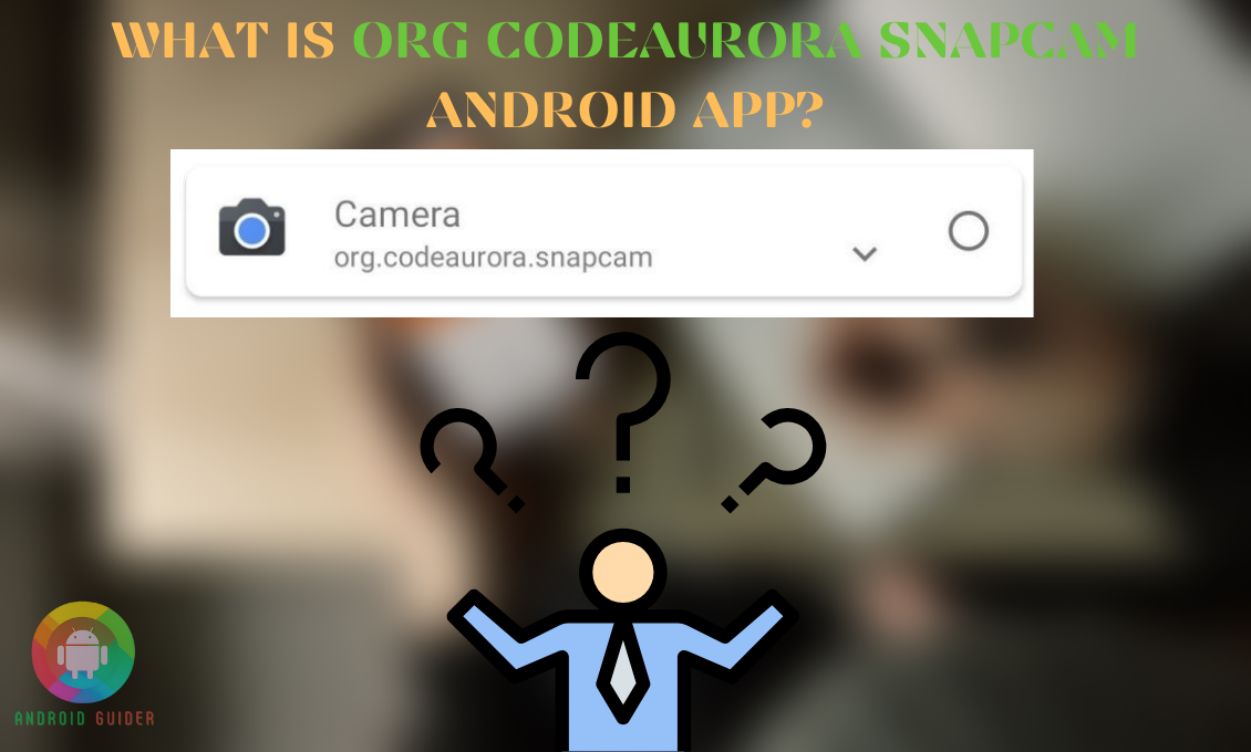 What Is Org Codeaurora Snapcam Android App and How To Fix It