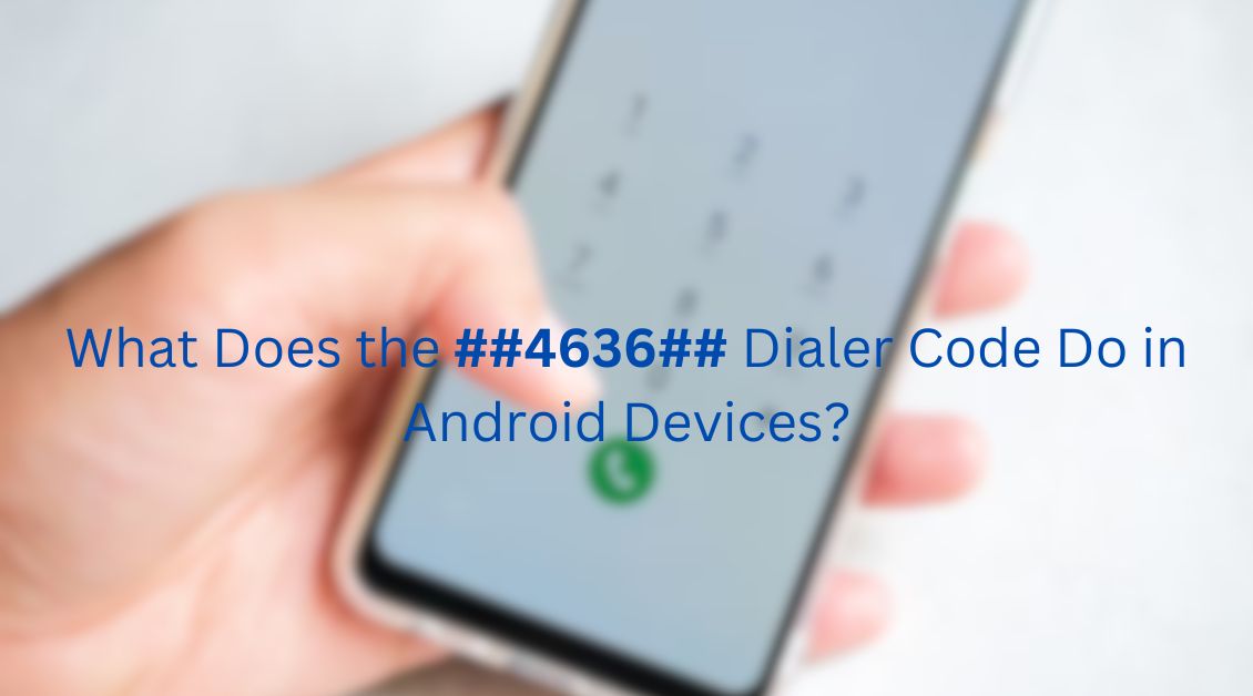 What Does the ##4636## Dialer Code Do in Android Devices